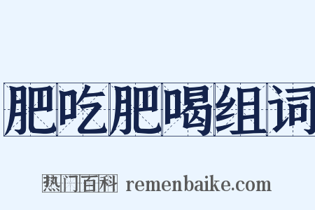 肥吃肥喝组词是什么意思的图片